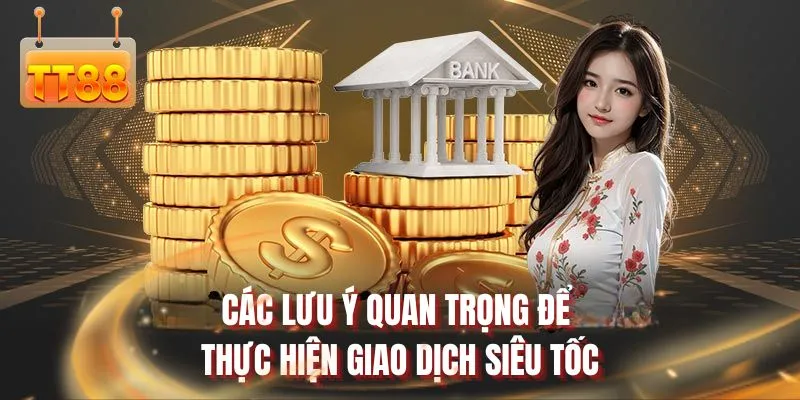 Các lưu ý quan trọng để thực hiện giao dịch siêu tốc