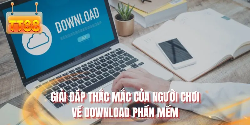 Giải đáp thắc mắc của người chơi về download phần mềm