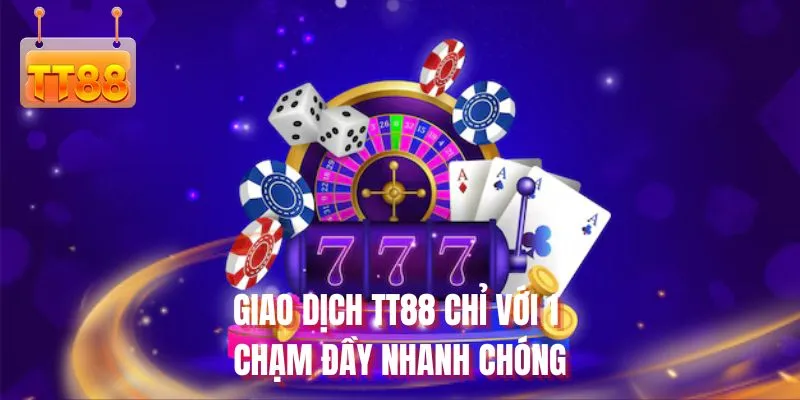 Giao dịch TT88 chỉ với 1 chạm đầy nhanh chóng