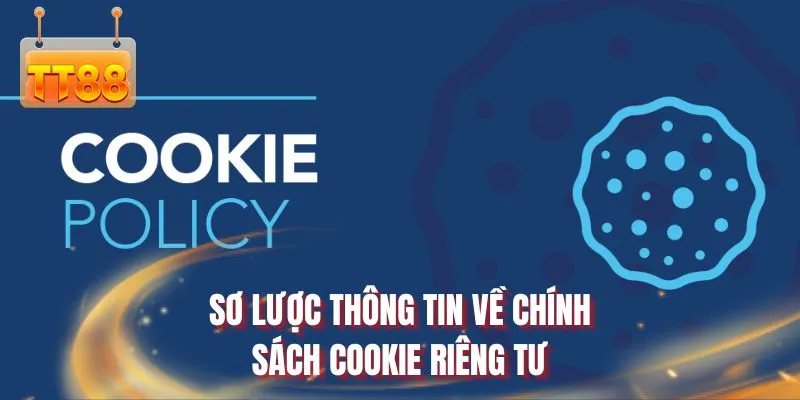 Sơ lược thông tin về chính sách cookie riêng tư