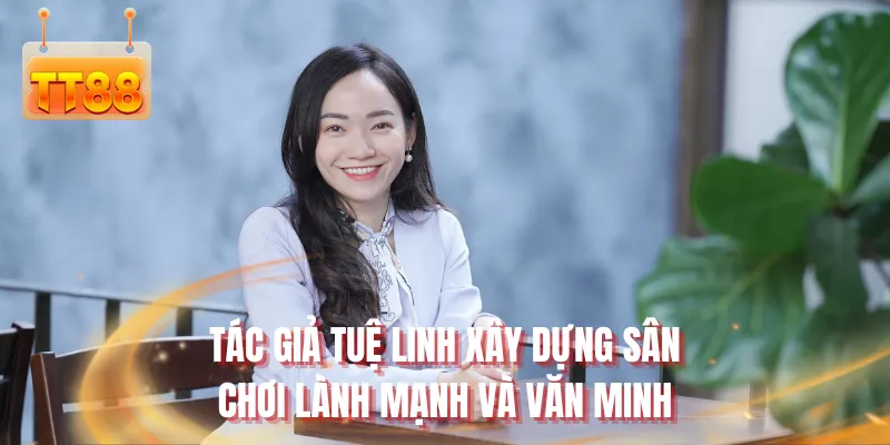 Tác giả Tuệ Linh xây dựng sân chơi lành mạnh và văn minh