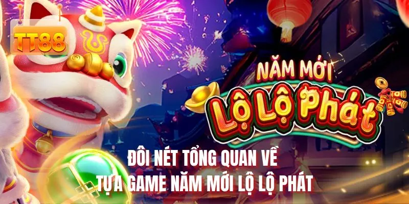 Đôi nét tổng quan về tựa game Năm mới lộ lộ phát