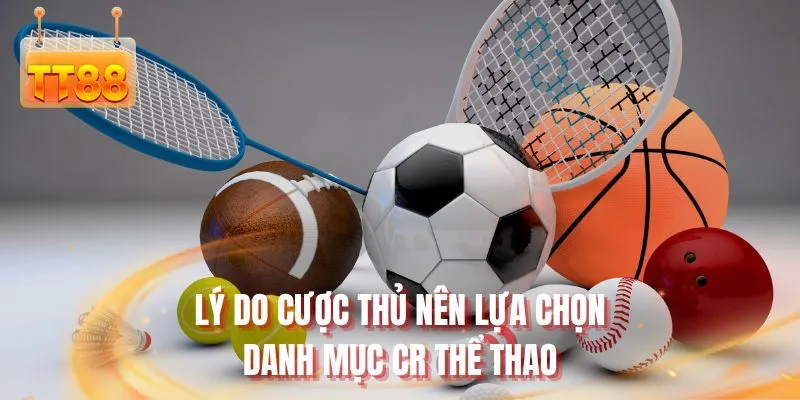 Lý do cược thủ nên lựa chọn danh mục CR thể thao