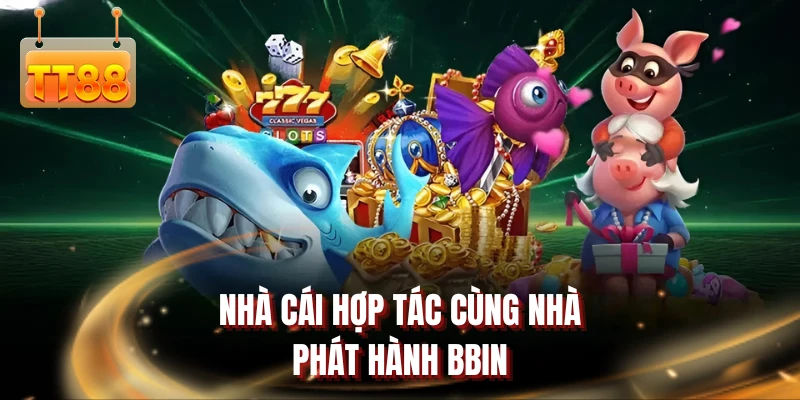 Nhà cái hợp tác cùng nhà phát hành BBIN