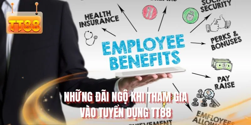 Những đãi ngộ khi tham gia vào tuyển dụng TT88