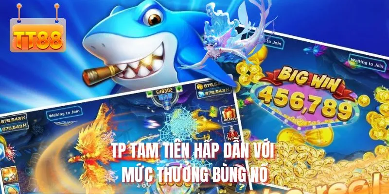 TP Tam Tiên hấp dẫn với mức thưởng bùng nổ