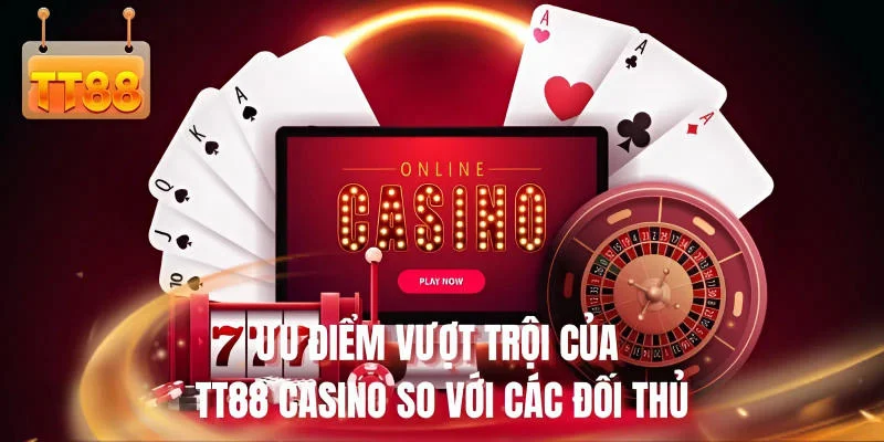 Ưu điểm vượt trội của TT88 Casino so với các đối thủ